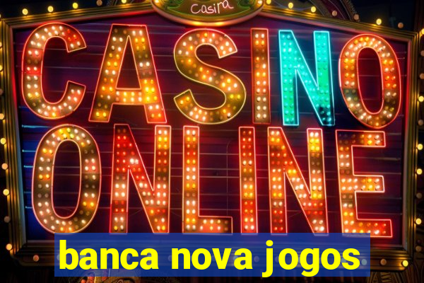 banca nova jogos